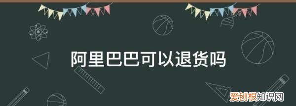 阿里巴巴如何退货，在阿里巴巴购物可靠不?
