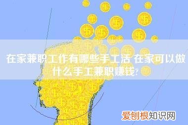 在家兼职工作有哪些手工活,在家可以做什么手工兼职赚钱？