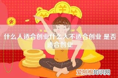 什么人适合创业什么人不适合创业,是否适合创业