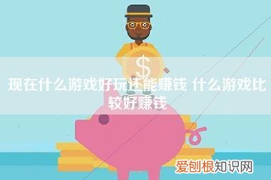 现在什么游戏好玩还能赚钱,什么游戏比较好赚钱