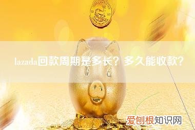 lazada回款周期是多长？多久能收款？