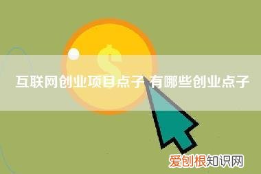 互联网创业项目点子,有哪些创业点子