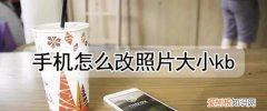 手机要怎么改照片大小kb，手机怎么改照片大小kb变大