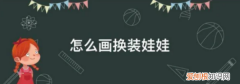 怎么画换装娃娃，换装娃娃衣服怎么画