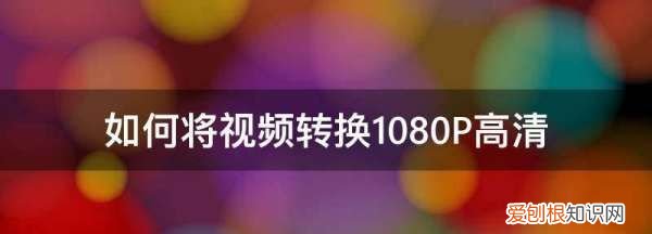 如何将转换080P高清，4k换成1080p为什么不清晰