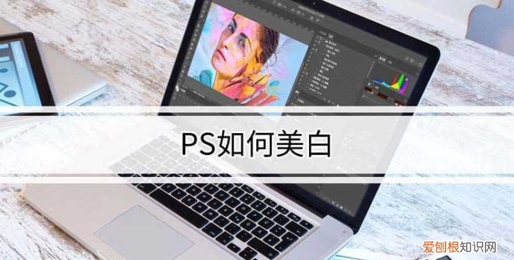 ps软件怎么变成白色，PS应该怎么样才可以美白