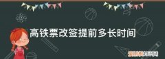 高铁票改签提前多长时间改签，手机上改签高铁票需要提前多久