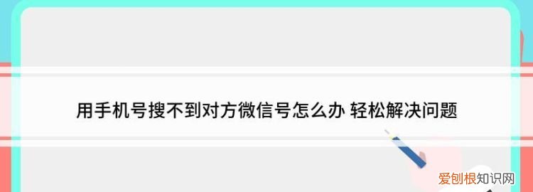 微信号搜不到对方的原因，微信号和手机号都搜不到对方是怎么回事