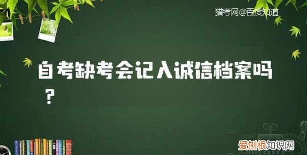 自考缺考会记入诚信档案，自考缺考一次列入诚信档案吗江苏省