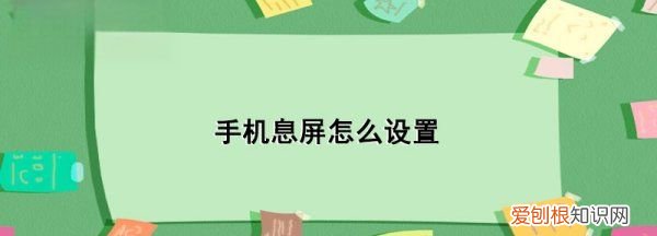 手机屏幕如何设置息屏，华为手机怎么设置熄灭屏幕时间