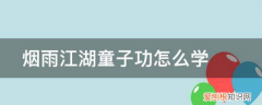 我的侠客纯阳童子功怎么获得，烟雨江湖童子功学晚了怎么办