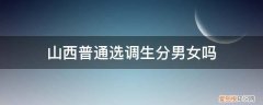 山西选调生怎么分配 山西普通选调生分男女吗