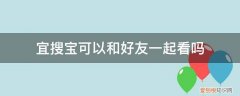 宜搜宝可以和好友一起看吗 宜搜宝可以和好友一起看吗