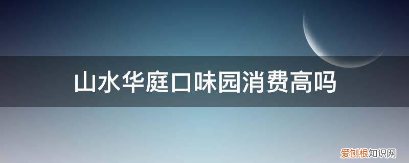 山水华庭附近饭店 山水华庭口味园消费高吗