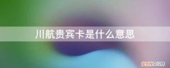 川航贵宾卡是什么意思呀 川航贵宾卡是什么意思