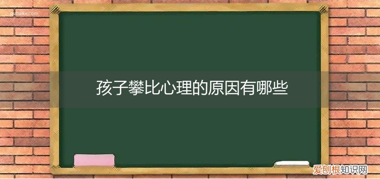 孩子喜欢攀比的原因 孩子攀比心理的原因有哪些