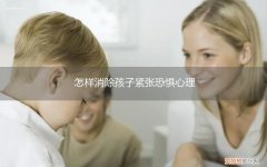 怎样帮助孩子克服紧张心理 怎样消除孩子紧张恐惧心理