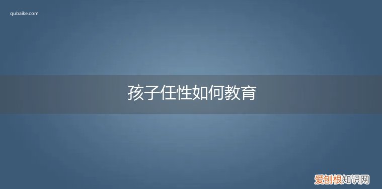 孩子任性如何教育他人 孩子任性如何教育