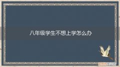 初二孩子不想上学了怎么办 八年级学生不想上学怎么办