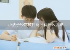 小孩经常被打骂会造成什么影响 小孩子经常被打骂会有什么后果