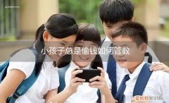 小孩子总是偷钱如何管教她 小孩子总是偷钱如何管教