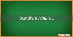 怎样锻炼孩子的自信 怎么锻炼孩子的自信心