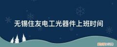 无锡住友光电子厂怎么样 无锡住友电工光器件上班时间