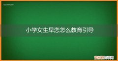 怎样教育女孩子早恋 小学女生早恋怎么教育引导