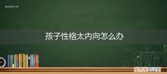 孩子性格内向怎么办书籍 孩子性格太内向怎么办