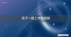 孩子一上学就紧张焦虑,平时没事 孩子一提上学就烦躁