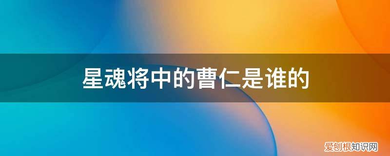 星魂将中的曹仁是谁的