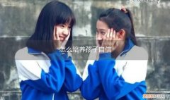 怎么培养孩子自信品格 怎么培养孩子自信