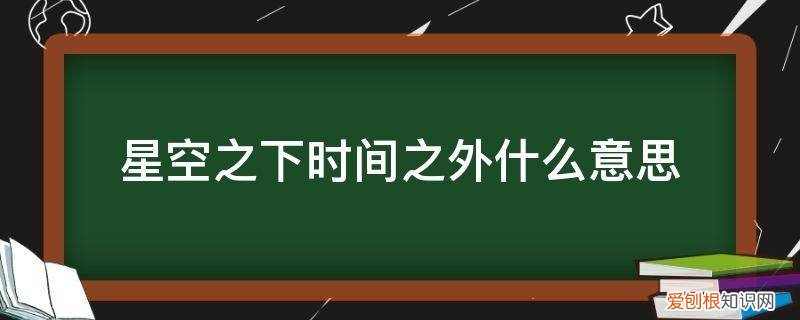 《星空之下》 星空之下时间之外什么意思