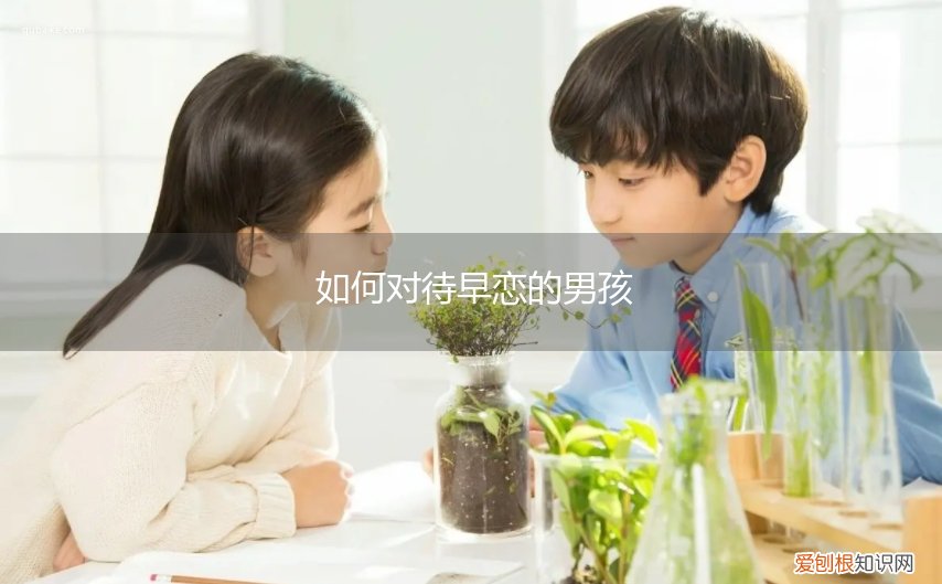 家长如何处理男孩早恋 如何对待早恋的男孩