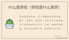 祭祖的意思 祭祖是什么意思 什么是祭祖