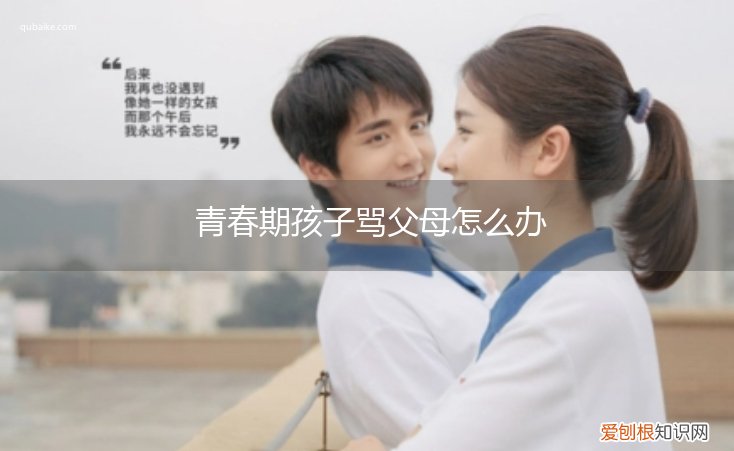 青春期女孩骂父母怎么办 青春期孩子骂父母怎么办