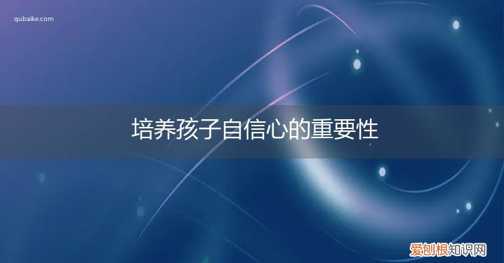 如何培养孩子的自信心?(这三点是关键 培养孩子自信心的重要性)