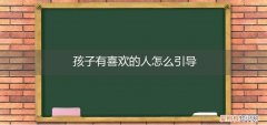 如何让孩子喜欢我 孩子有喜欢的人怎么引导