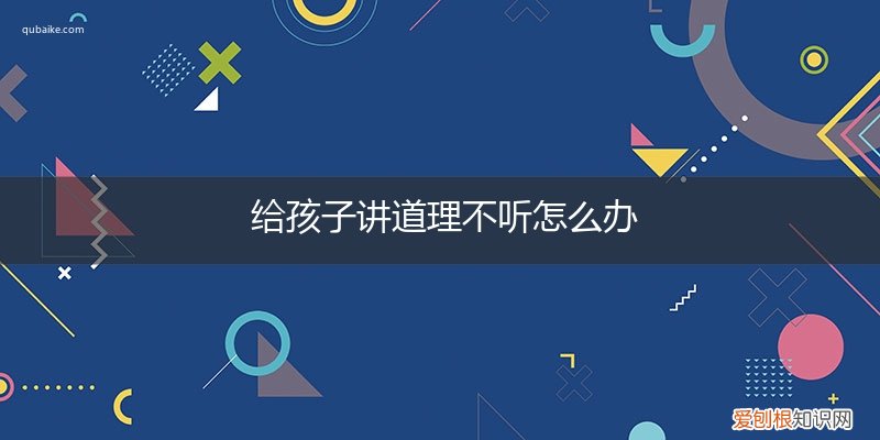 给孩子讲道理不听怎么办读后感 给孩子讲道理不听怎么办