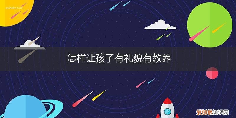 怎么教育孩子有礼貌有教养 怎样让孩子有礼貌有教养