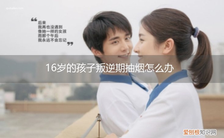 孩子叛逆期抽烟喝酒怎么处理 16岁的孩子叛逆期抽烟怎么办