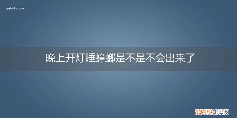 睡觉不关灯蟑螂会出来吗 晚上开灯睡蟑螂是不是不会出来了