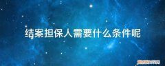 刑事案件担保人需要提供什么材料 结案担保人需要什么条件呢