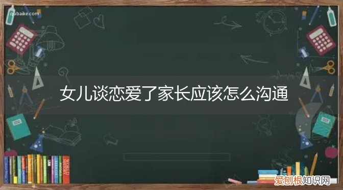 女儿谈恋爱了家长该怎么教育 女儿谈恋爱了家长应该怎么沟通