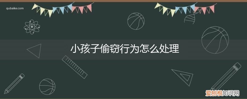 小孩子偷窃行为怎么处理10岁 小孩子偷窃行为怎么处理