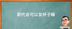 职代会可以发杯子嘛英文 职代会可以发杯子嘛