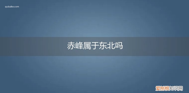 赤峰属不属于东北 赤峰属于东北吗