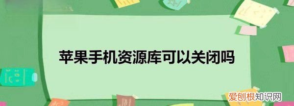 iphone资源库怎么关闭，怎么关闭苹果手机app资源库搜索