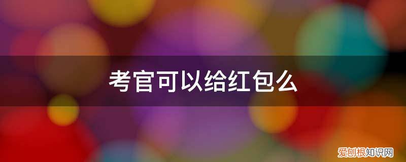 考公务员需要给考官送钱 考官可以给红包么