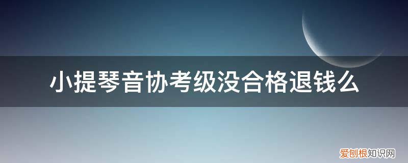 小提琴考级要钱吗 小提琴音协考级没合格退钱么